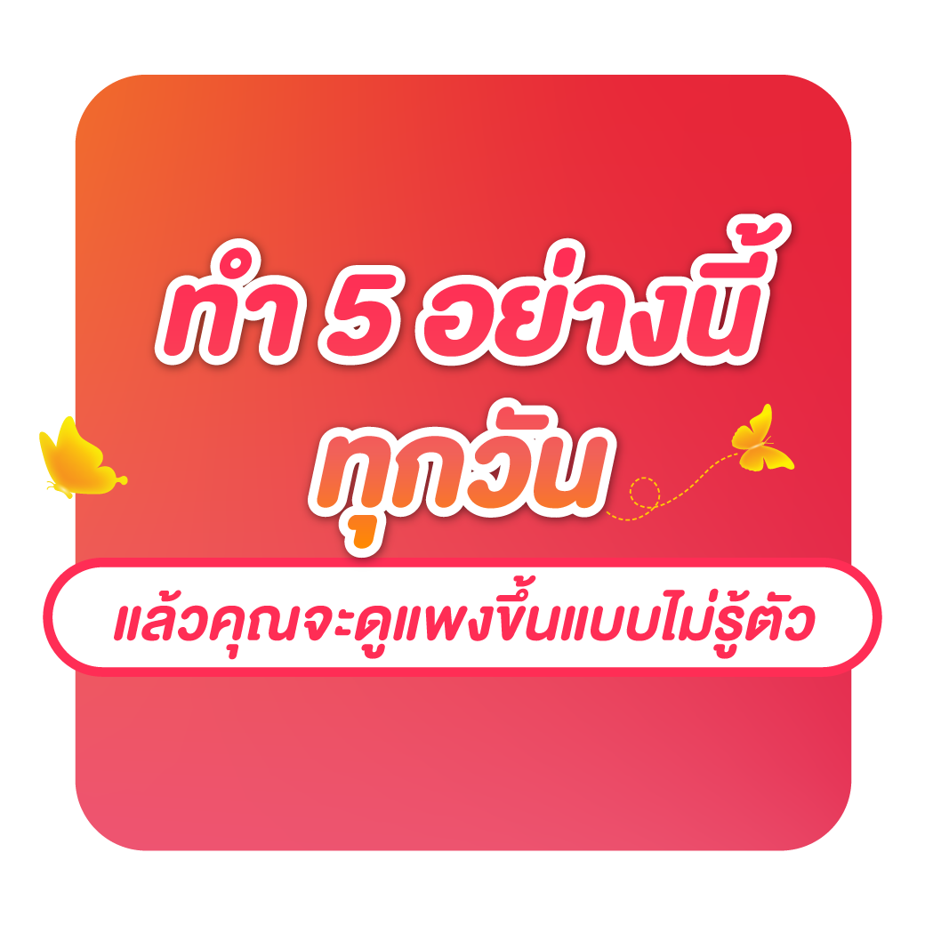 ทำ 5 อย่างนี้ทุกวัน แล้วคุณจะดูแพงขึ้นแบบไม่รู้ตัว